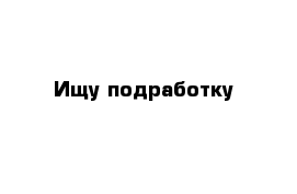 Ищу подработку